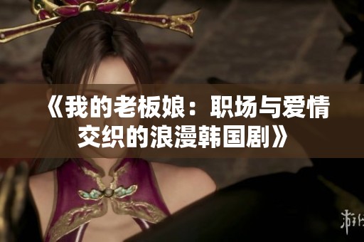 《我的老板娘：职场与爱情交织的浪漫韩国剧》