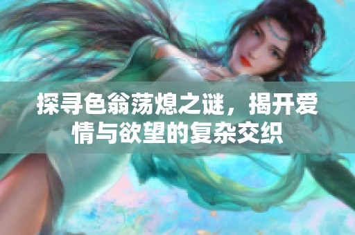探寻色翁荡熄之谜，揭开爱情与欲望的复杂交织