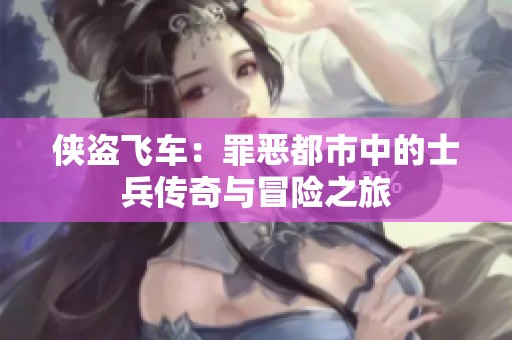 侠盗飞车：罪恶都市中的士兵传奇与冒险之旅