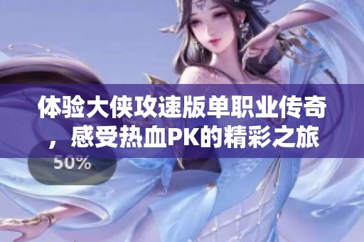 体验大侠攻速版单职业传奇，感受热血PK的精彩之旅