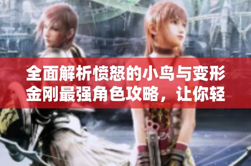 全面解析愤怒的小鸟与变形金刚最强角色攻略，让你轻松游戏突破极限