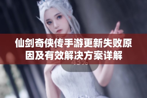 仙剑奇侠传手游更新失败原因及有效解决方案详解