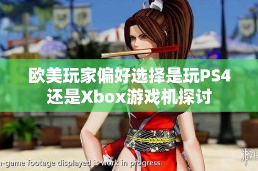 欧美玩家偏好选择是玩PS4还是Xbox游戏机探讨