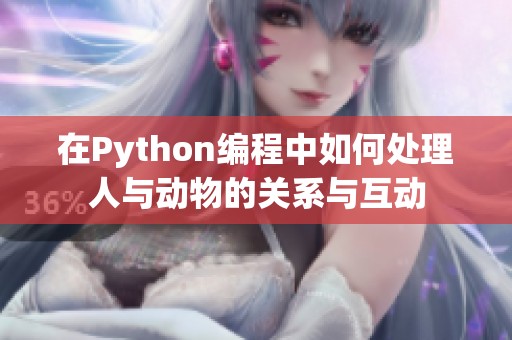 在Python编程中如何处理人与动物的关系与互动