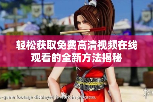 轻松获取免费高清视频在线观看的全新方法揭秘