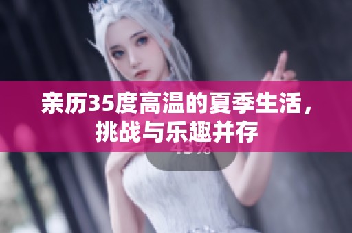 亲历35度高温的夏季生活，挑战与乐趣并存