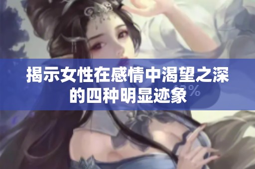 揭示女性在感情中渴望之深的四种明显迹象