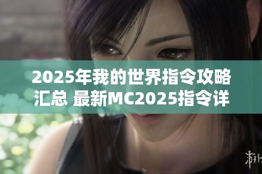 2025年我的世界指令攻略汇总 最新MC2025指令详解