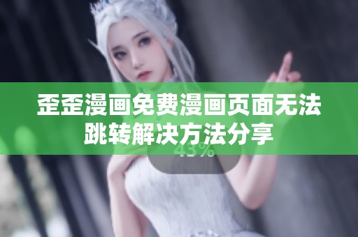 歪歪漫画免费漫画页面无法跳转解决方法分享