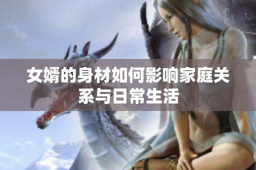 女婿的身材如何影响家庭关系与日常生活