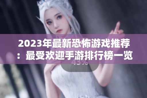 2023年最新恐怖游戏推荐：最受欢迎手游排行榜一览