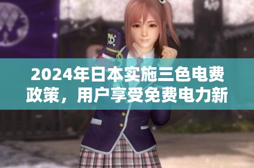2024年日本实施三色电费政策，用户享受免费电力新选择