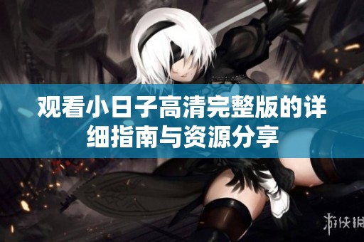 观看小日子高清完整版的详细指南与资源分享