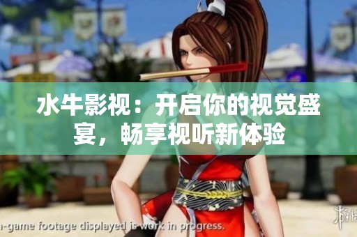 水牛影视：开启你的视觉盛宴，畅享视听新体验