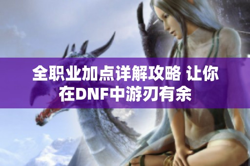 全职业加点详解攻略 让你在DNF中游刃有余