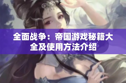 全面战争：帝国游戏秘籍大全及使用方法介绍