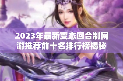 2023年最新变态回合制网游推荐前十名排行榜揭秘