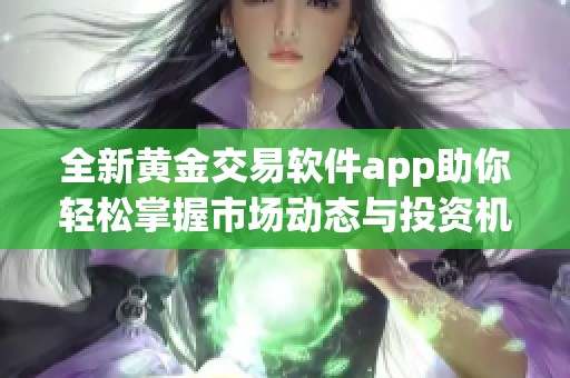 全新黄金交易软件app助你轻松掌握市场动态与投资机会