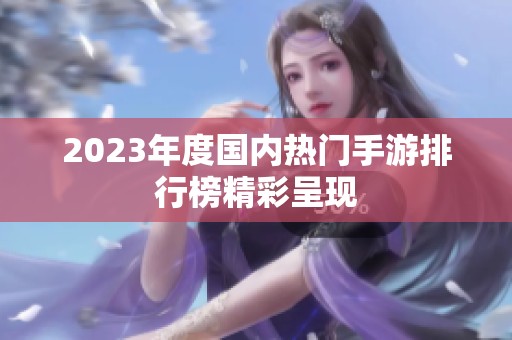 2023年度国内热门手游排行榜精彩呈现