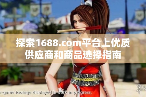 探索1688.com平台上优质供应商和商品选择指南