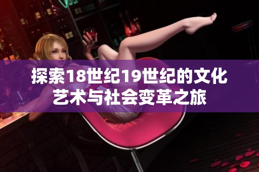 探索18世纪19世纪的文化艺术与社会变革之旅