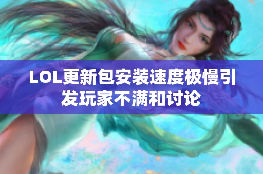 LOL更新包安装速度极慢引发玩家不满和讨论