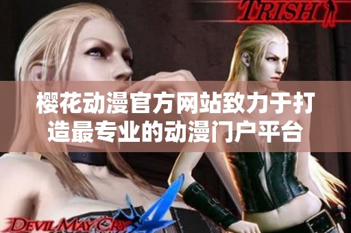 樱花动漫官方网站致力于打造最专业的动漫门户平台