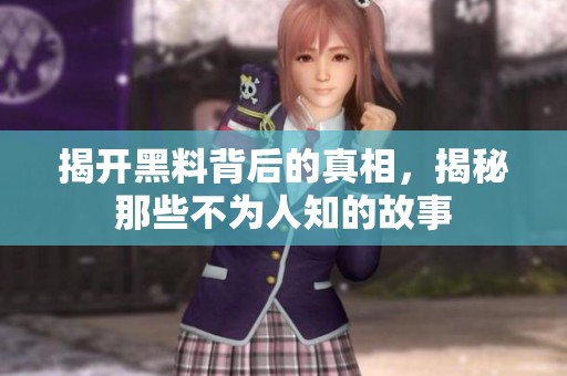 揭开黑料背后的真相，揭秘那些不为人知的故事