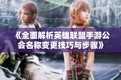 《全面解析英雄联盟手游公会名称变更技巧与步骤》