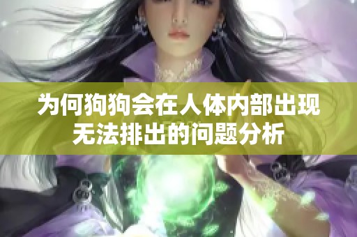 为何狗狗会在人体内部出现无法排出的问题分析
