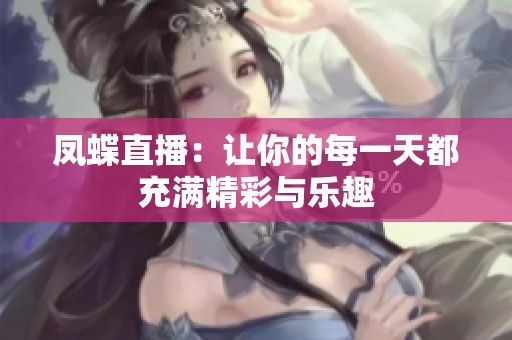 凤蝶直播：让你的每一天都充满精彩与乐趣