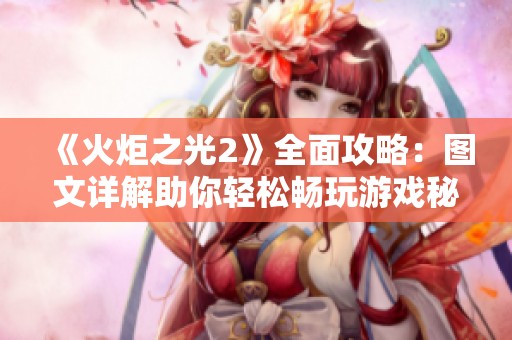 《火炬之光2》全面攻略：图文详解助你轻松畅玩游戏秘诀