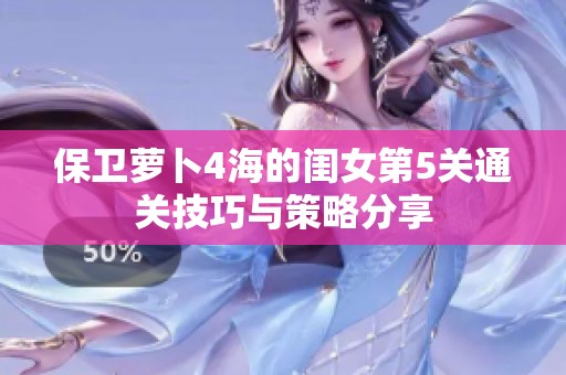 保卫萝卜4海的闺女第5关通关技巧与策略分享