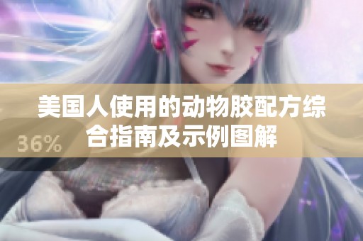 美国人使用的动物胶配方综合指南及示例图解