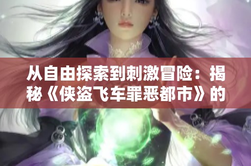 从自由探索到刺激冒险：揭秘《侠盗飞车罪恶都市》的无尽乐趣