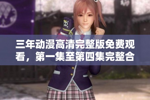 三年动漫高清完整版免费观看，第一集至第四集完整合集解析