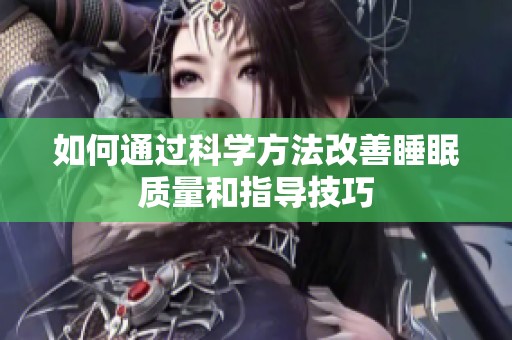 如何通过科学方法改善睡眠质量和指导技巧