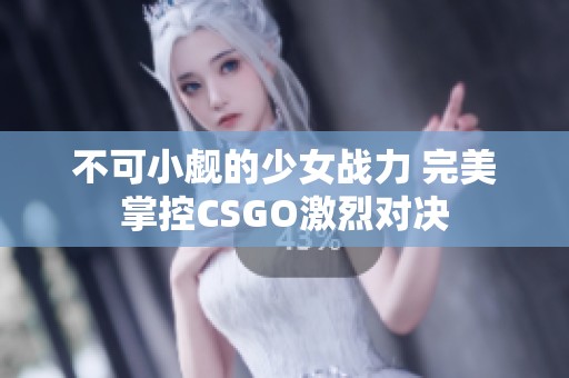 不可小觑的少女战力 完美掌控CSGO激烈对决