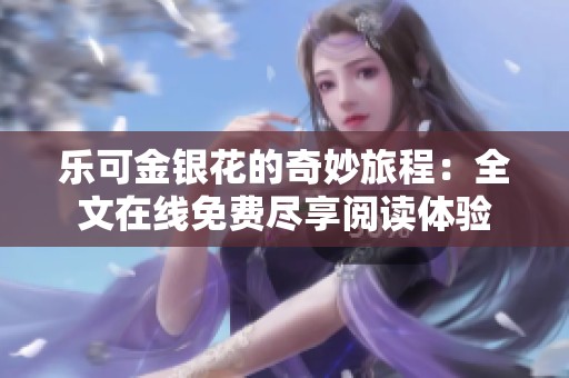 乐可金银花的奇妙旅程：全文在线免费尽享阅读体验