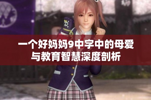 一个好妈妈9中字中的母爱与教育智慧深度剖析