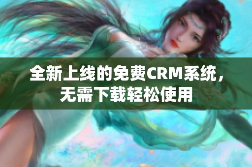 全新上线的免费CRM系统，无需下载轻松使用