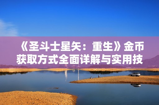 《圣斗士星矢：重生》金币获取方式全面详解与实用技巧分享