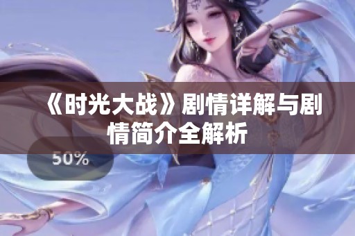 《时光大战》剧情详解与剧情简介全解析
