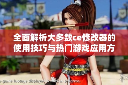 全面解析大多数ce修改器的使用技巧与热门游戏应用方法