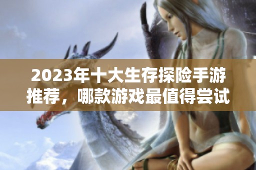 2023年十大生存探险手游推荐，哪款游戏最值得尝试