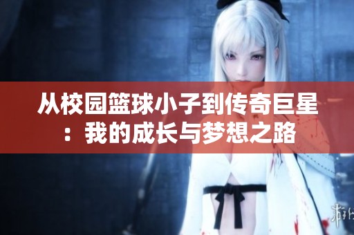 从校园篮球小子到传奇巨星：我的成长与梦想之路