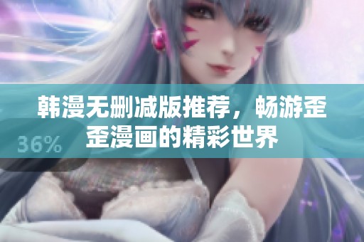韩漫无删减版推荐，畅游歪歪漫画的精彩世界