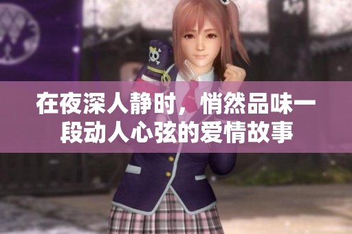 在夜深人静时，悄然品味一段动人心弦的爱情故事
