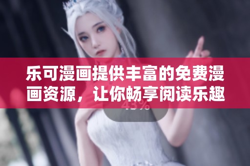 乐可漫画提供丰富的免费漫画资源，让你畅享阅读乐趣