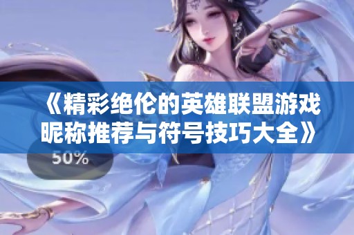 《精彩绝伦的英雄联盟游戏昵称推荐与符号技巧大全》